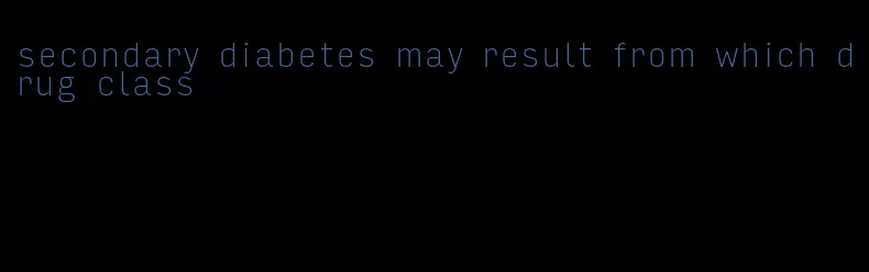 secondary diabetes may result from which drug class