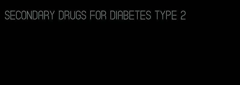 secondary drugs for diabetes type 2