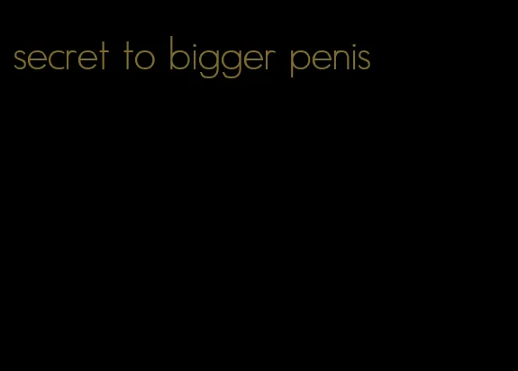 secret to bigger penis