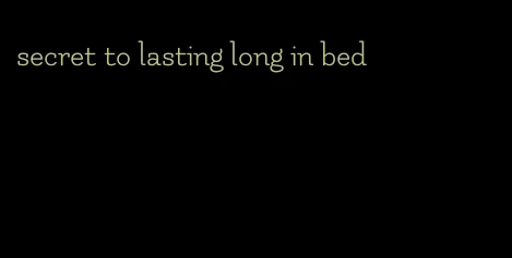 secret to lasting long in bed