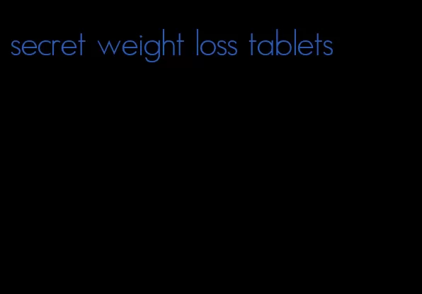 secret weight loss tablets