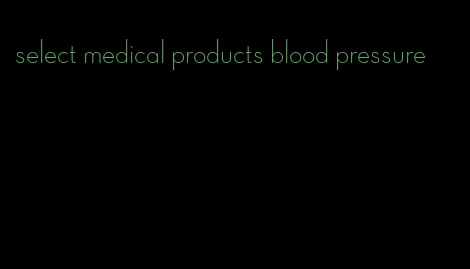 select medical products blood pressure