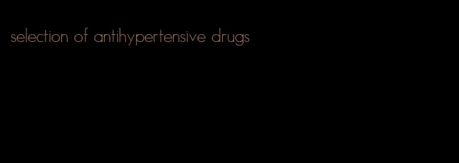 selection of antihypertensive drugs