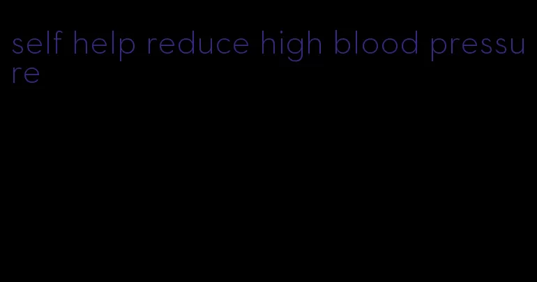 self help reduce high blood pressure