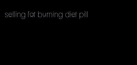 selling fat burning diet pill