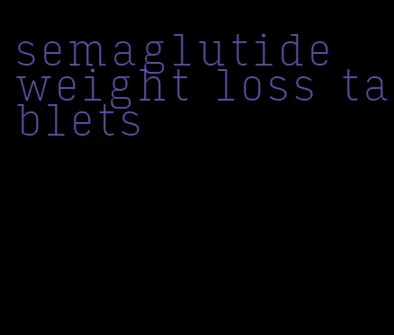 semaglutide weight loss tablets