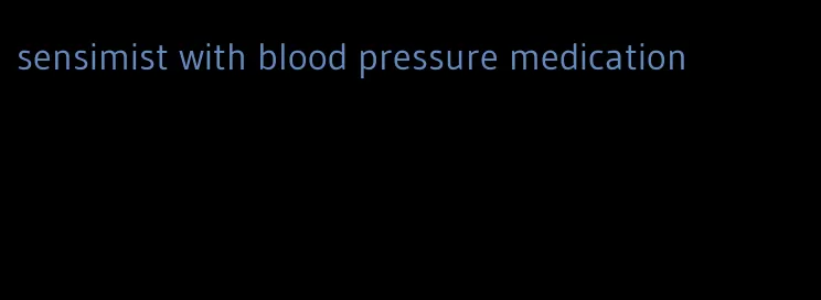 sensimist with blood pressure medication