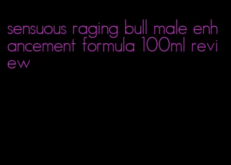 sensuous raging bull male enhancement formula 100ml review