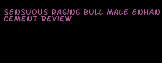 sensuous raging bull male enhancement review