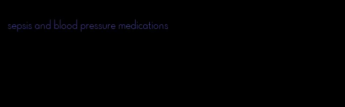 sepsis and blood pressure medications