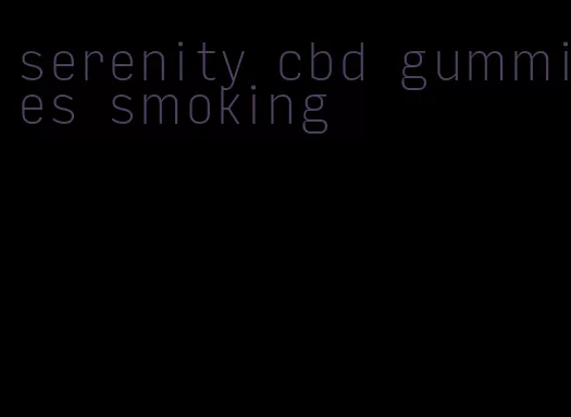 serenity cbd gummies smoking