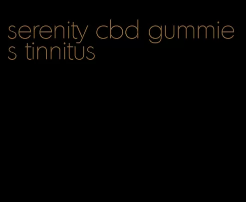 serenity cbd gummies tinnitus