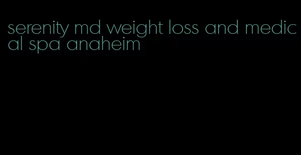 serenity md weight loss and medical spa anaheim