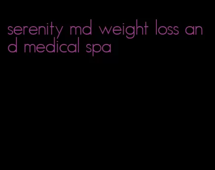 serenity md weight loss and medical spa