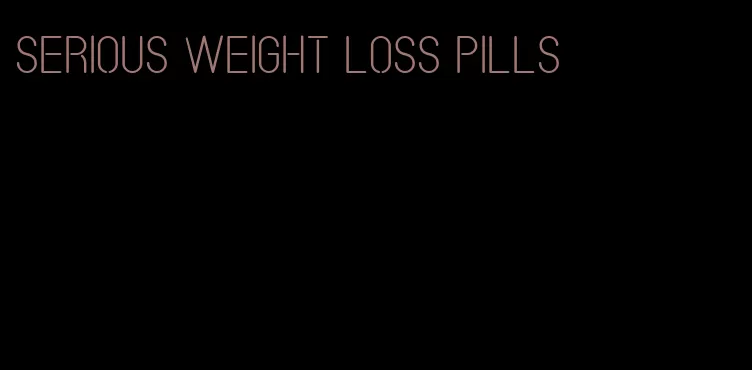 serious weight loss pills