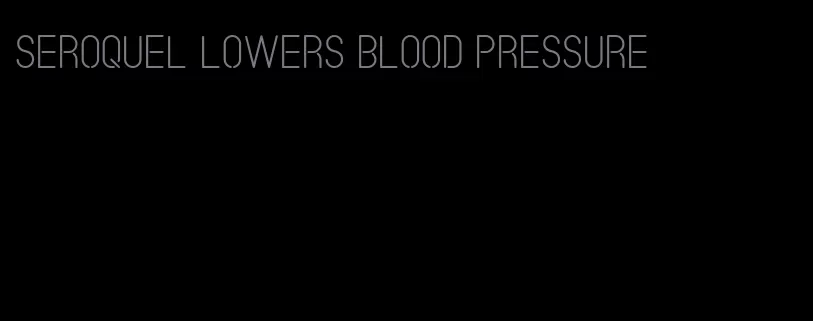 seroquel lowers blood pressure