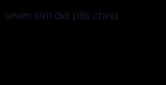 seven slim diet pills china