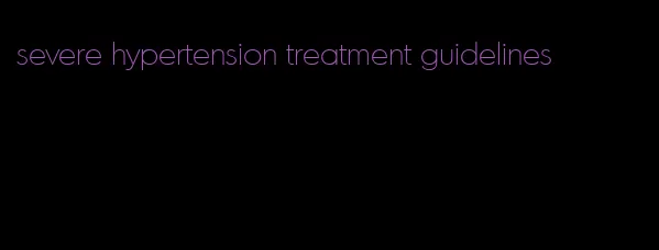 severe hypertension treatment guidelines