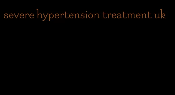 severe hypertension treatment uk