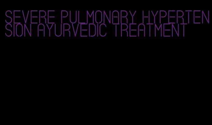 severe pulmonary hypertension ayurvedic treatment