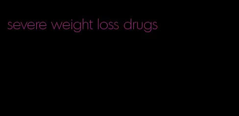 severe weight loss drugs