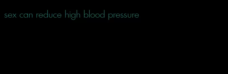 sex can reduce high blood pressure