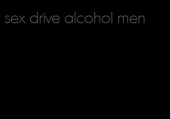 sex drive alcohol men