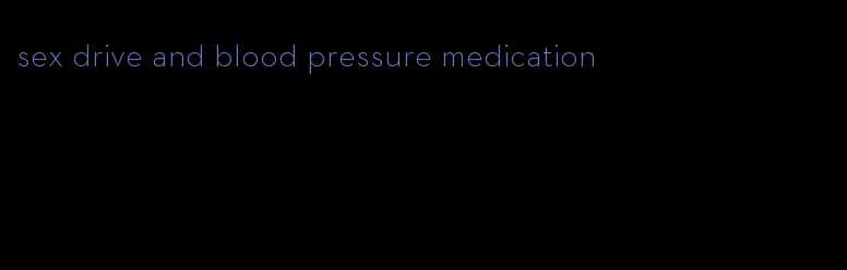 sex drive and blood pressure medication