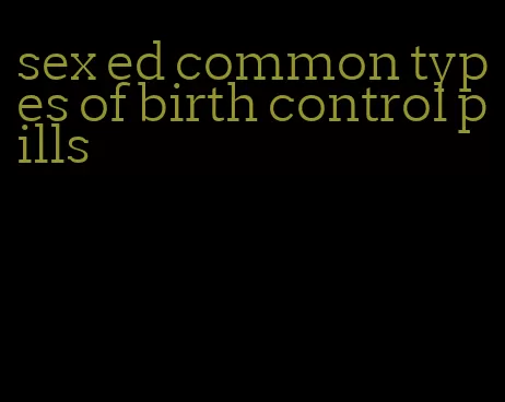 sex ed common types of birth control pills