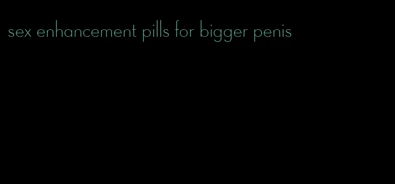 sex enhancement pills for bigger penis