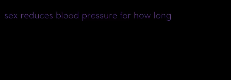 sex reduces blood pressure for how long