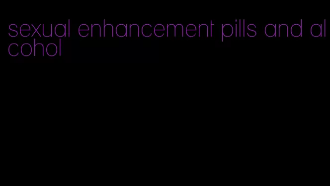 sexual enhancement pills and alcohol