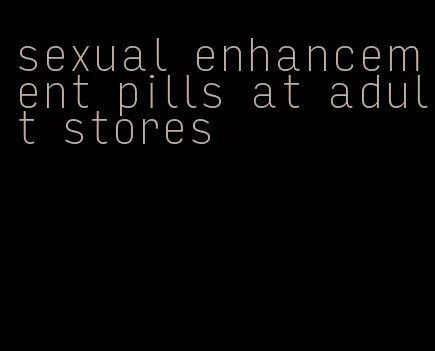 sexual enhancement pills at adult stores