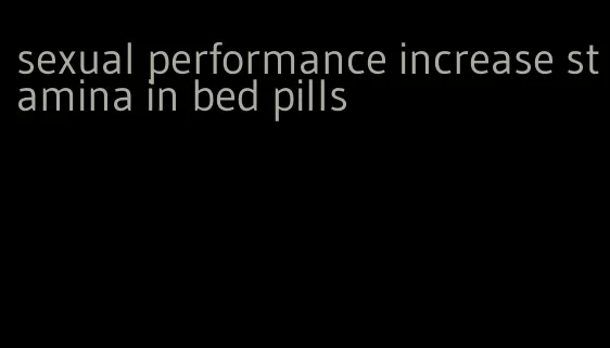 sexual performance increase stamina in bed pills