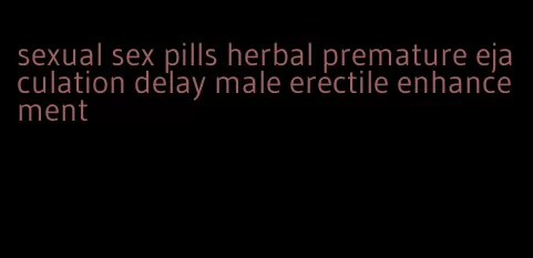 sexual sex pills herbal premature ejaculation delay male erectile enhancement