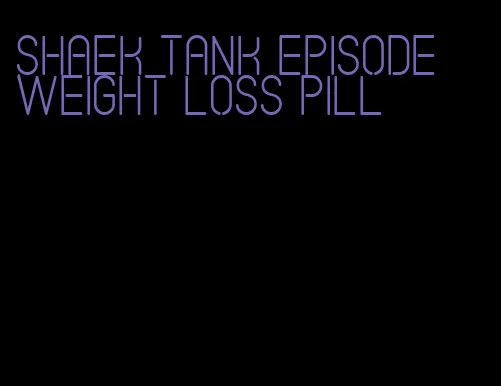 shaek tank episode weight loss pill