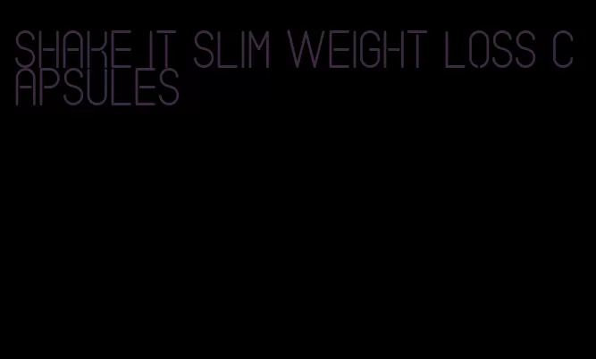 shake it slim weight loss capsules