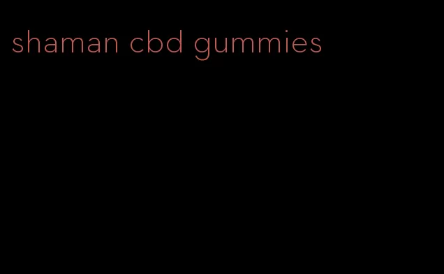 shaman cbd gummies