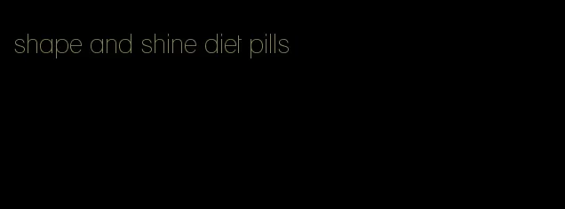 shape and shine diet pills