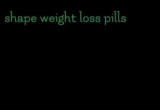 shape weight loss pills