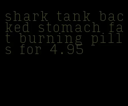 shark tank backed stomach fat burning pills for 4.95