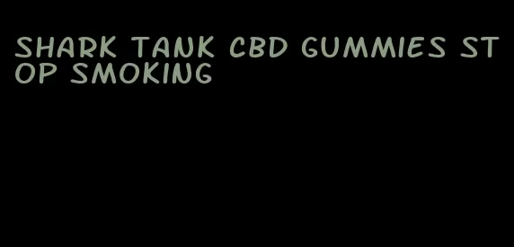 shark tank cbd gummies stop smoking