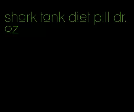 shark tank diet pill dr. oz