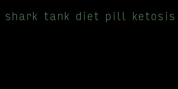 shark tank diet pill ketosis