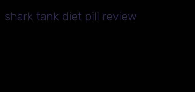 shark tank diet pill review