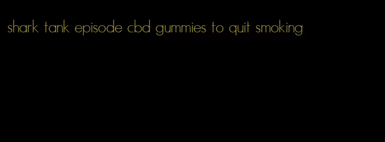 shark tank episode cbd gummies to quit smoking