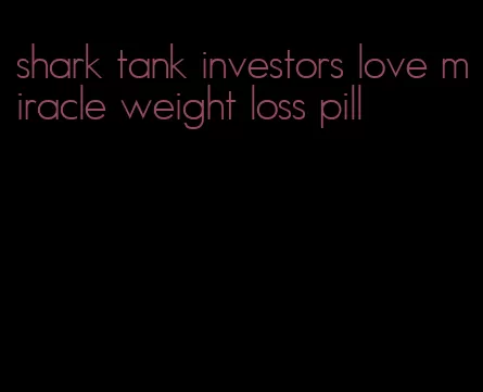 shark tank investors love miracle weight loss pill