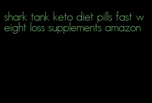 shark tank keto diet pills fast weight loss supplements amazon