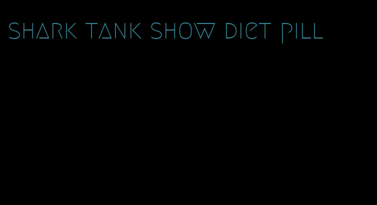 shark tank show diet pill