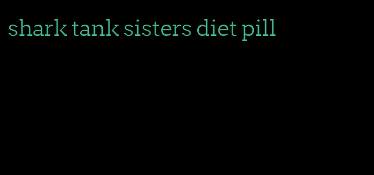 shark tank sisters diet pill